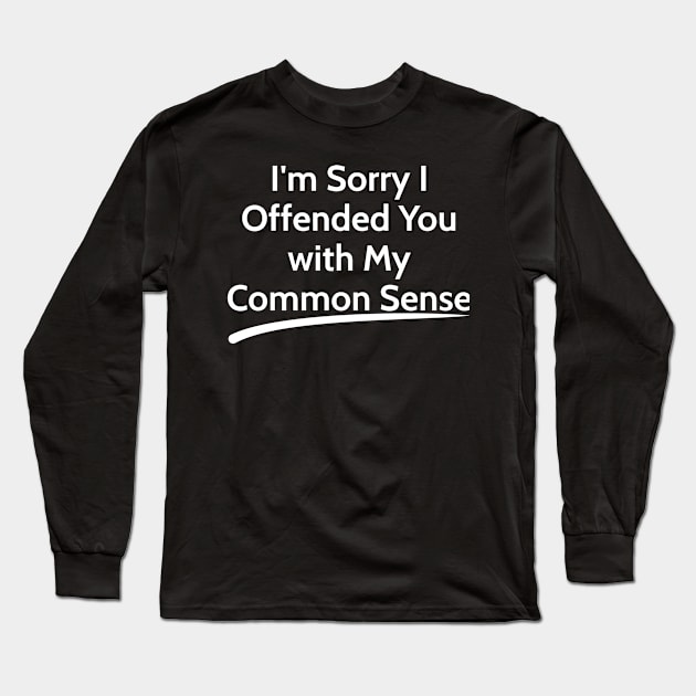 I'm Sorry I Offended You with My Common Sense  sarcastic Long Sleeve T-Shirt by RedYolk